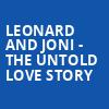 Leonard and Joni The Untold Love Story, Southern Alberta Jubilee Auditorium, Calgary