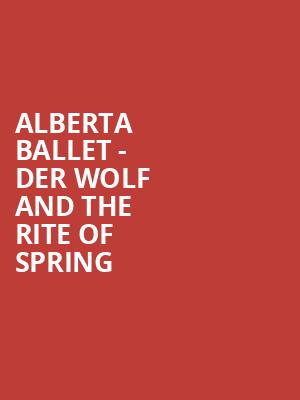 Alberta Ballet Der Wolf and The Rite of Spring, Southern Alberta Jubilee Auditorium, Calgary